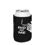 RID OF ME Can Cooler Koozie